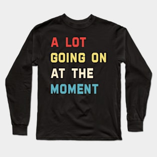 Funny  A Lot Going On at The Moment Funny Tee Long Sleeve T-Shirt